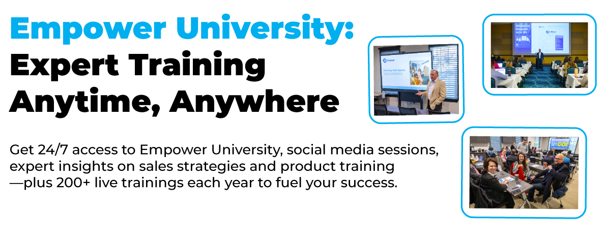 Empower University: Expert Training Anytime, Anywhere. Get 24/7 access to Empower University, social media sessions, expert insights on sales strategies and product training -plus 200+ live trainings each year to fuel your success.