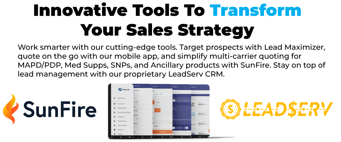 Work smarter with our cutting-edge tools. Target prospects with Lead Maximizer, quote on the go with our mobile app, and simplify multi-carrier quoting for MAPD/PDP, Med Supps, SNPs, and Ancillary products with SunFire. Stay on top of lead management with our proprietary LeadServ CRM.